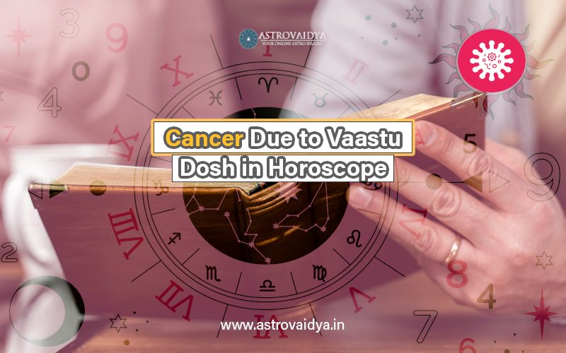 Cancer due to Vaastu Dosh in horoscope ? astrovaidya