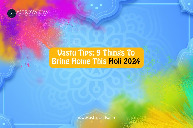 Vastu Tips- 9 Things To Bring Home This Holi 2024
