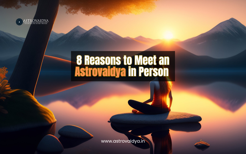 8 Reasons to Meet an Astrovaidya in Person | astrovaidya