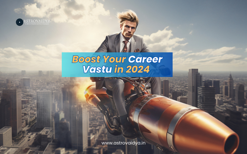 Boost Your Career Vastu in 2024 | WITH ASTROVAIDYA