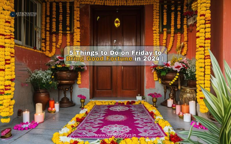 5 Things to Do on Friday to Bring Good Fortune in 2024 | ASTROVAIDYA