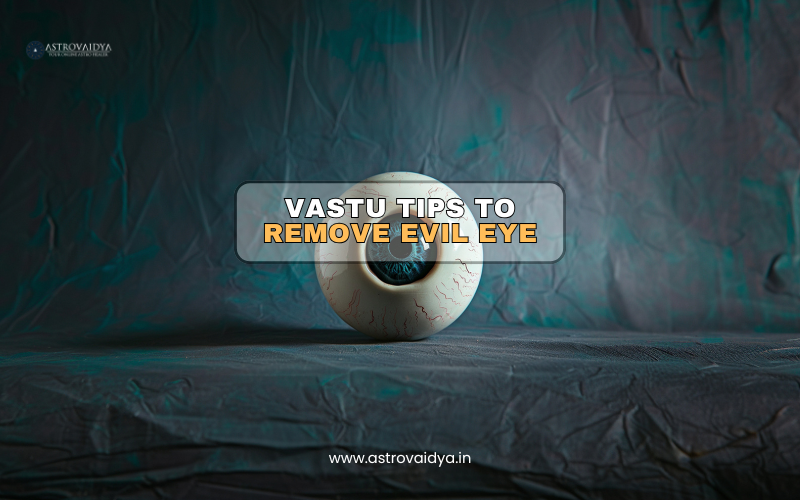 Vastu Tips to Remove Evil Eye